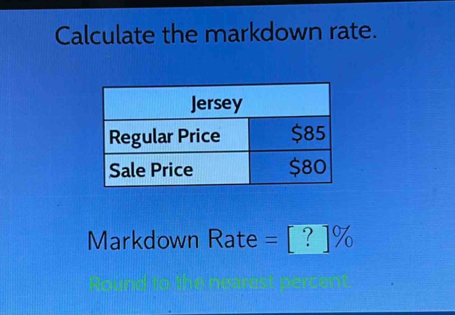 calculate the markdown rate.\njersey\nregular price $85\nsale price $80\nmarkdown rate = ?%\nround to the nearest percent.