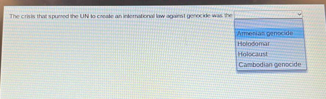 the crisis that spurred the un to create an international law against genocide was the\narmenian genocide\nholodomar\nholocaust\ncambodian genocide