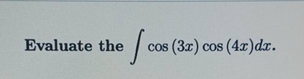evaluate the $intcos(3x)cos(4x)dx$.