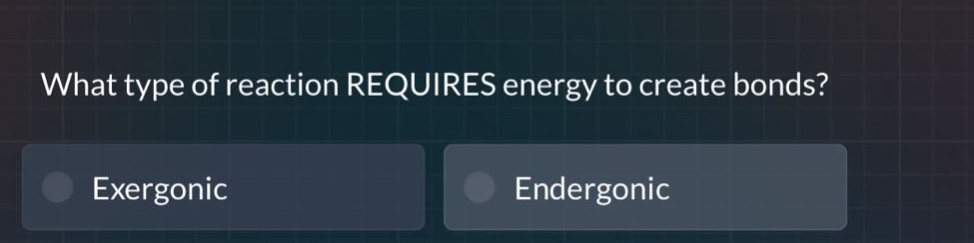 what type of reaction requires energy to create bonds?\nexergonic\nendergonic
