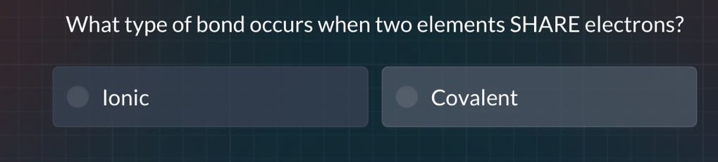 what type of bond occurs when two elements share electrons?\nionic\ncovalent