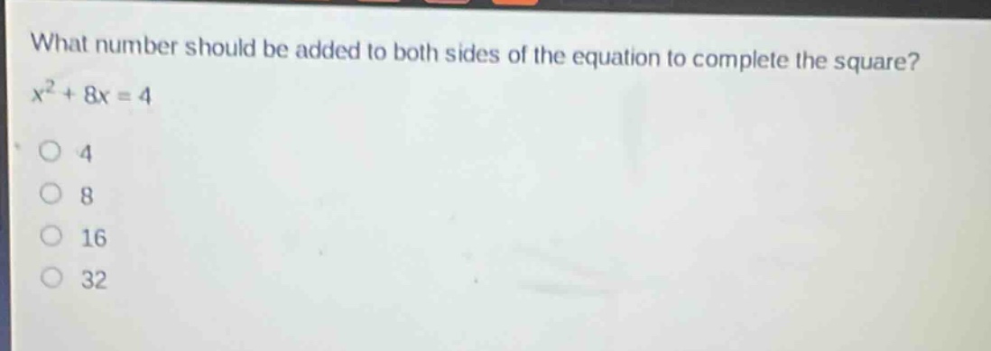 what number should be added to both sides of the equation to complete the square?\n$x^{2}+8x = 4$\n4\n8\n16\n32