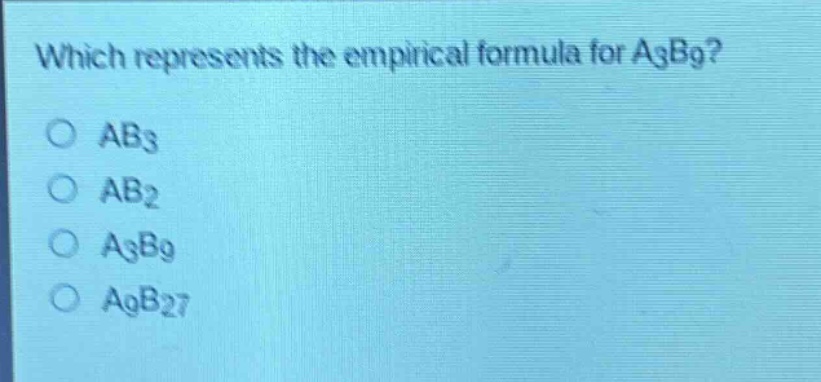 which represents the empirical formula for a₃b₉?\no ab₃\no ab₂\no a₃b₉\no a₉b₂₇