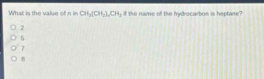 what is the value of n in ch₃(ch₂)ₙch₃ if the name of the hydrocarbon is heptane?\n2\n5\n7\n8