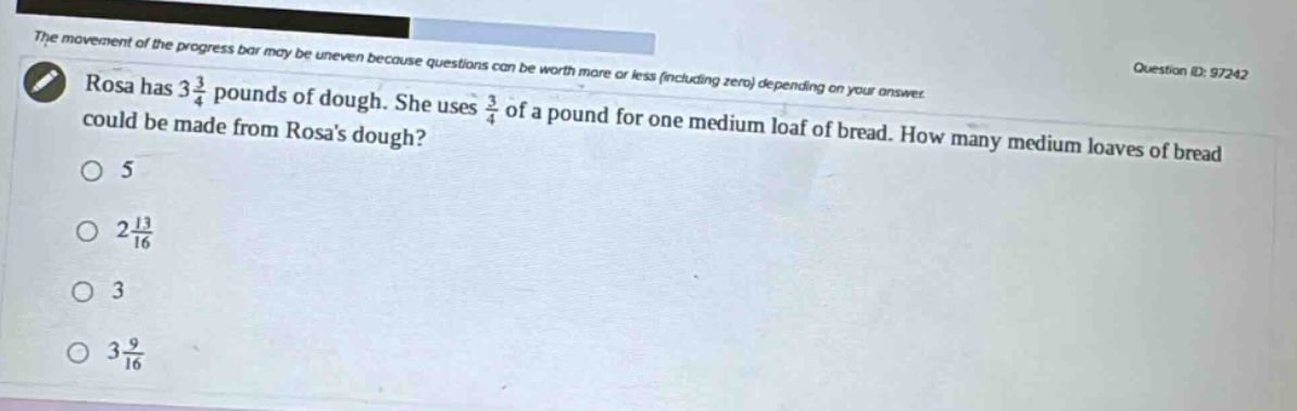 rosa has 3\frac{3}{4} pounds of dough. she uses \frac{3}{4} of a pound for one medium loaf of bread. how many medium loaves of bread could be made from rosas dough?\no 5\no 2\frac{13}{16}\no 3\no 3\frac{9}{16}