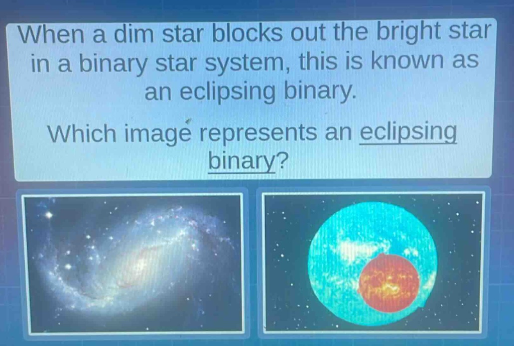 when a dim star blocks out the bright star in a binary star system, this is known as an eclipsing binary. which image represents an eclipsing binary?