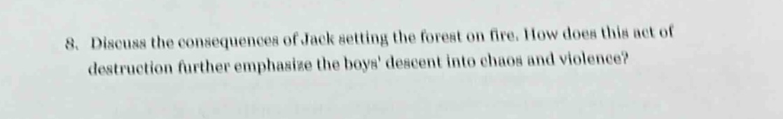 8. discuss the consequences of jack setting the forest on fire. how does this act of destruction further emphasize the boys descent into chaos and violence?