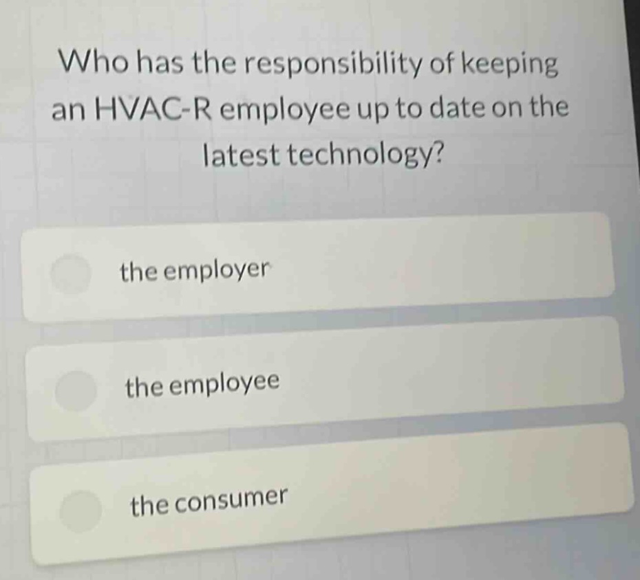 who has the responsibility of keeping an hvac - r employee up to date on the latest technology?\nthe employer\nthe employee\nthe consumer