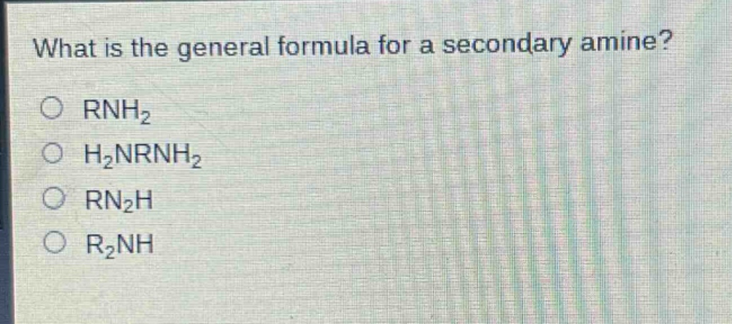 what is the general formula for a secondary amine?\n○ rnh₂\n○ h₂nrnh₂\n○ rn₂h\n○ r₂nh