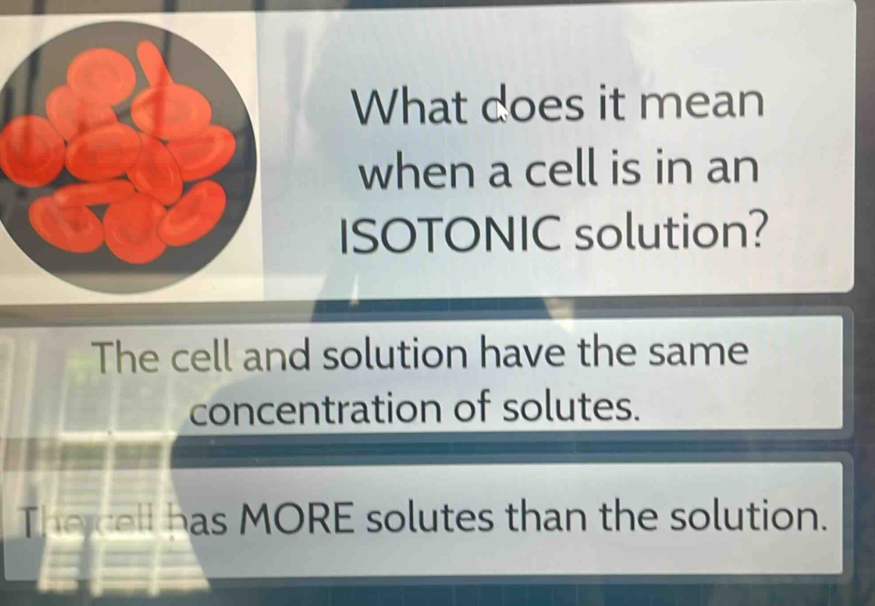 what does it mean when a cell is in an isotonic solution?\nthe cell and solution have the same concentration of solutes.\nthe cell has more solutes than the solution.