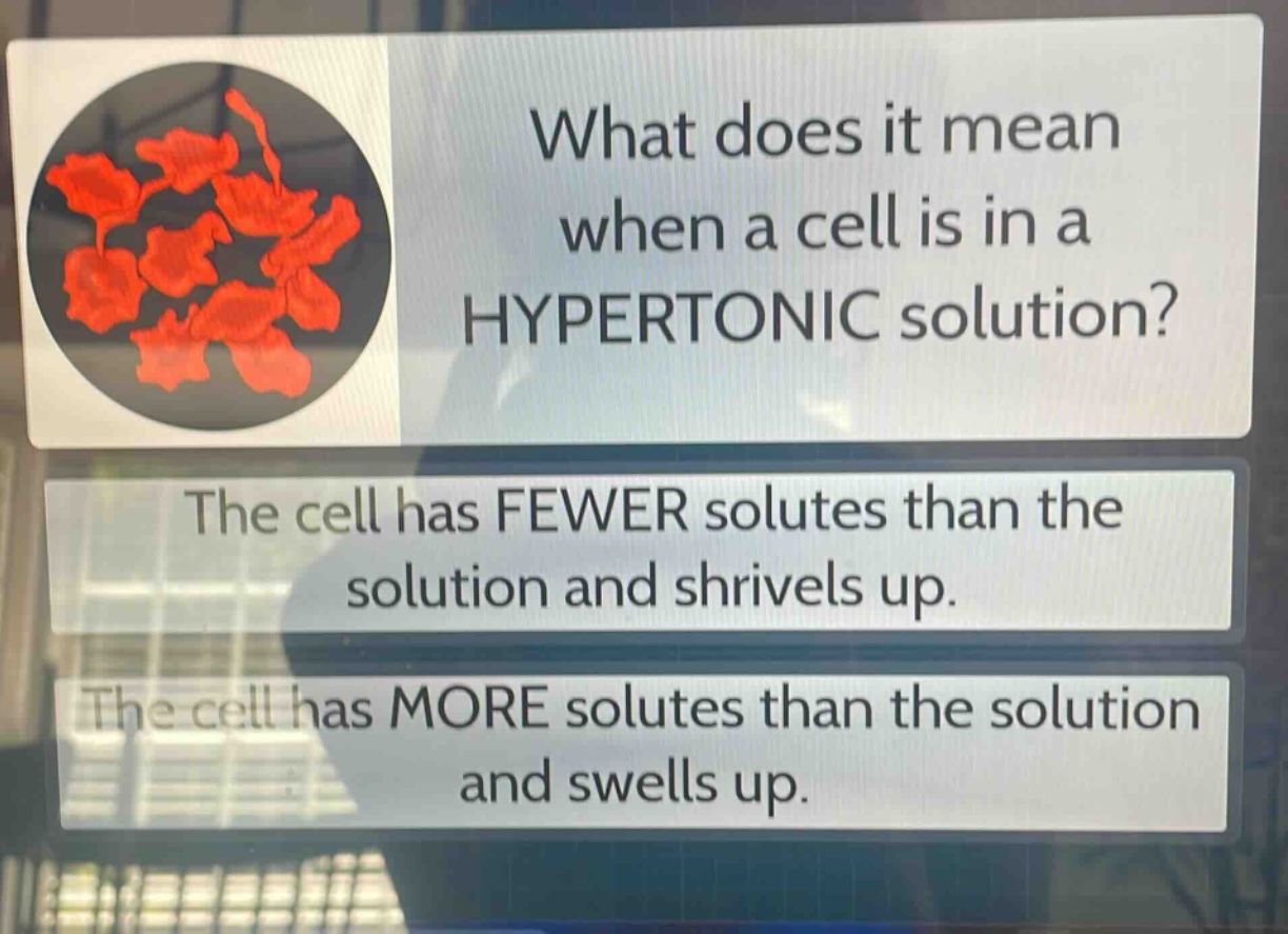 what does it mean when a cell is in a hypertonic solution?\nthe cell has fewer solutes than the solution and shrivels up.\nthe cell has more solutes than the solution and swells up.