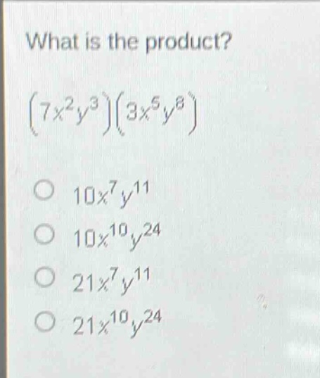 what is the product?\n$(7x^{2}y^{3})(3x^{5}y^{8})$ \n$10x^{7}y^{11}$\n$10x^{10}y^{24}$\n$21x^{7}y^{11}$\n$21x^{10}y^{24}$