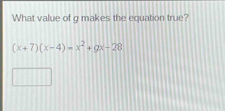 what value of g makes the equation true? (x + 7)(x - 4)=x²+gx - 28