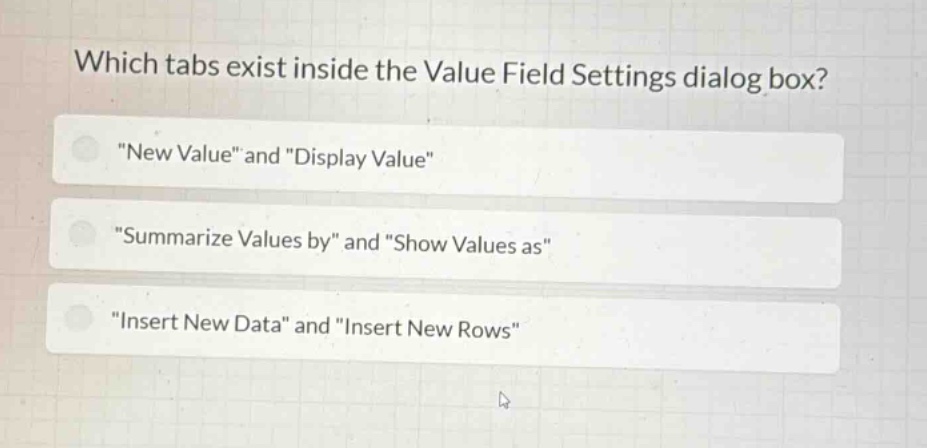 which tabs exist inside the value field settings dialog box?\n\new value\ and \display value\\n\summarize values by\ and \show values as\\n\insert new data\ and \insert new rows\