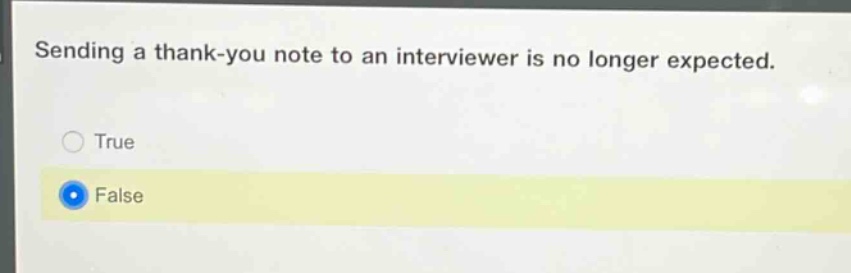 sending a thank - you note to an interviewer is no longer expected.\ntrue\nfalse