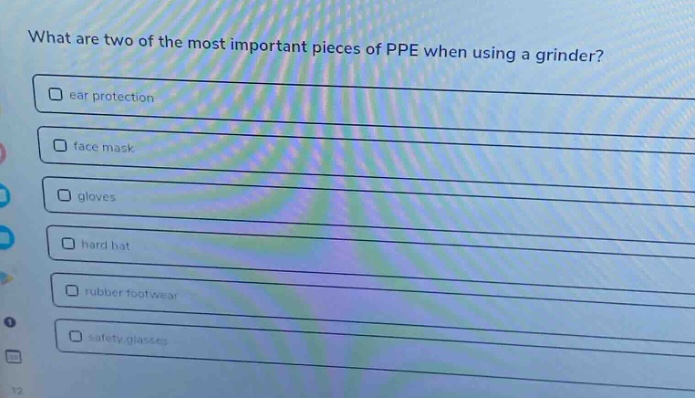 what are two of the most important pieces of ppe when using a grinder?\n□ ear protection\n□ face mask\n□ gloves\n□ hard hat\n□ rubber footwear\n□ safety glasses