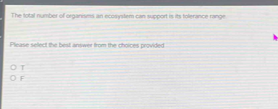 the total number of organisms an ecosystem can support is its tolerance range. please select the best answer from the choices provided. o t o f