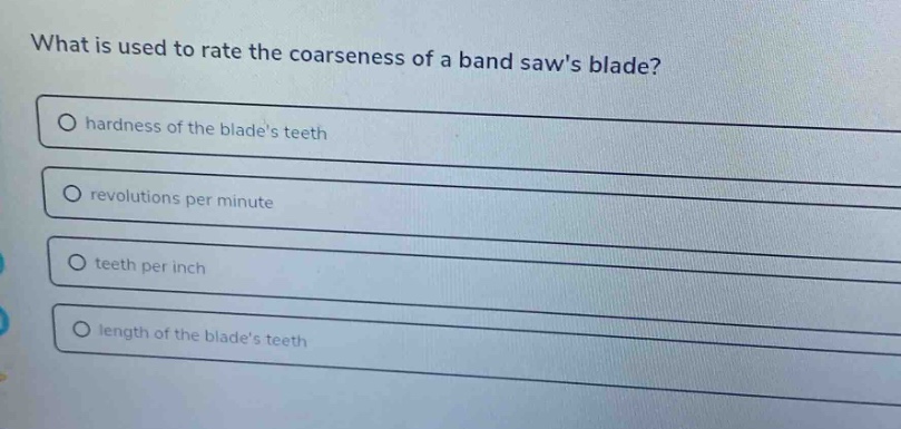 what is used to rate the coarseness of a band saws blade?\no hardness of the blades teeth\no revolutions per minute\no teeth per inch\no length of the blades teeth
