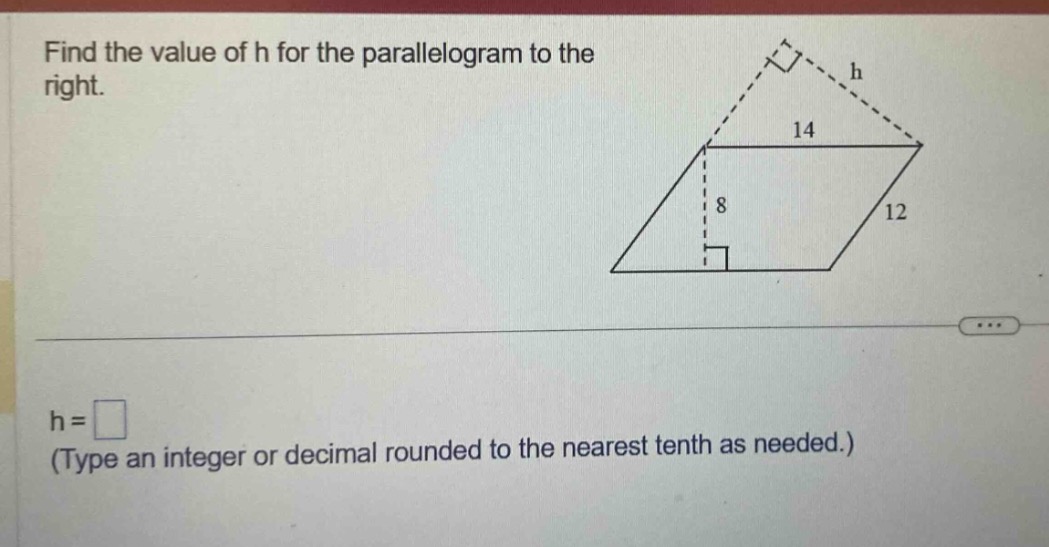 find the value of h for the parallelogram to the right.\nh = \n(type an integer or decimal rounded to the nearest tenth as needed.)