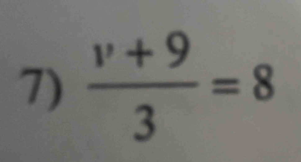 7) $\frac{v + 9}{3}=8$