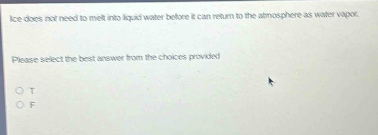 ice does not need to melt into liquid water before it can return to the atmosphere as water vapor. please select the best answer from the choices provided. o t o f