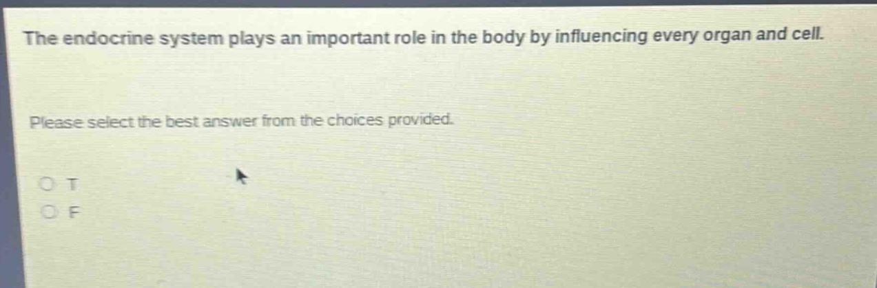 the endocrine system plays an important role in the body by influencing every organ and cell. please select the best answer from the choices provided. o t o f