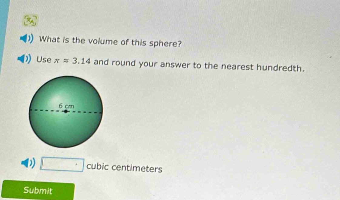 what is the volume of this sphere? use $piapprox3.14$ and round your answer to the nearest hundredth. 6 cm cubic centimeters