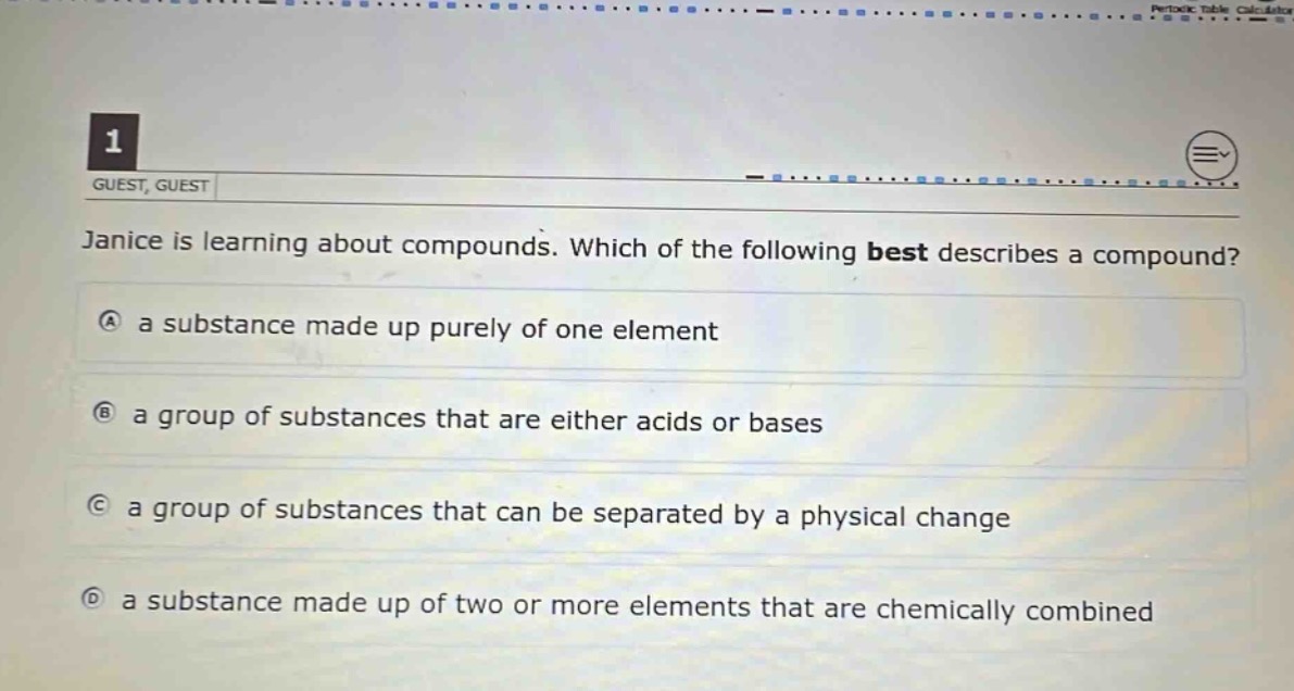 janice is learning about compounds. which of the following best describes a compound?\na a substance made up purely of one element\nb a group of substances that are either acids or bases\nc a group of substances that can be separated by a physical change\nd a substance made up of two or more elements that are chemically combined