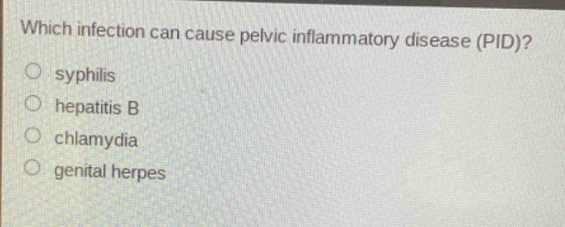 which infection can cause pelvic inflammatory disease (pid)?\n○ syphilis\n○ hepatitis b\n○ chlamydia\n○ genital herpes