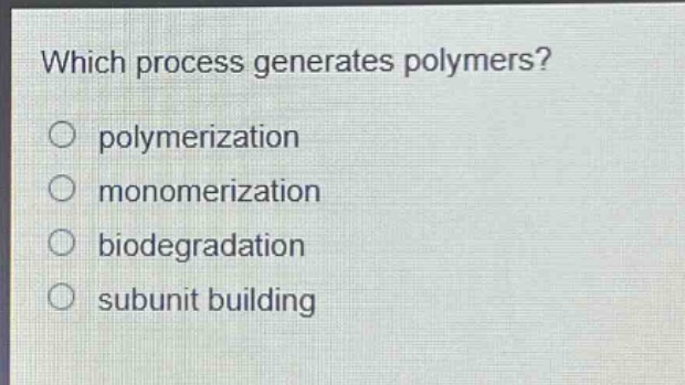 which process generates polymers?\npolymerization\nmonomerization\nbiodegradation\nsubunit building