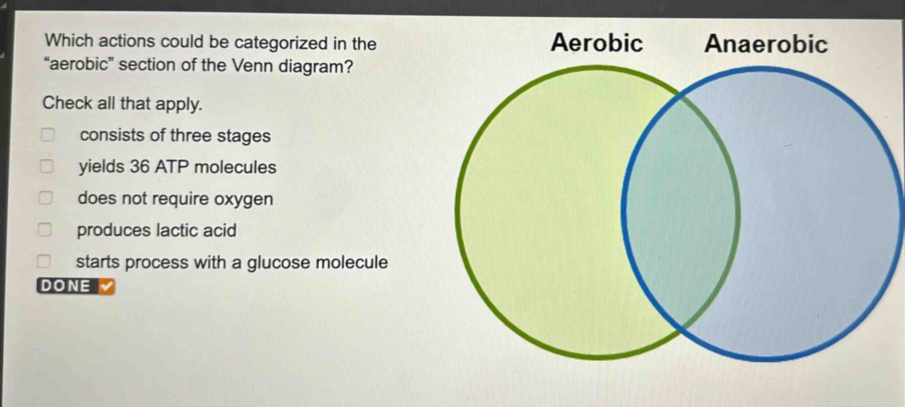 which actions could be categorized in the “aerobic” section of the venn diagram? check all that apply. consists of three stages yields 36 atp molecules does not require oxygen produces lactic acid starts process with a glucose molecule done