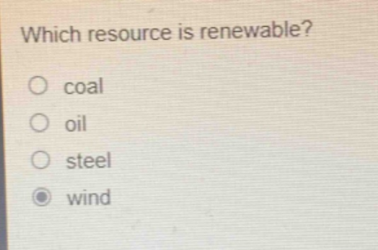 which resource is renewable?\no coal\no oil\no steel\no wind