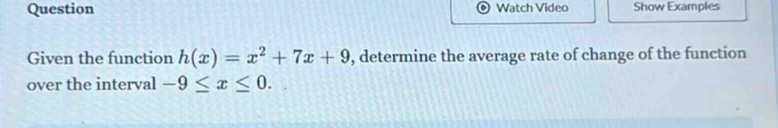given the function $h(x)=x^{2}+7x + 9$, determine the average rate of change of the function over the interval $-9leq xleq0$.