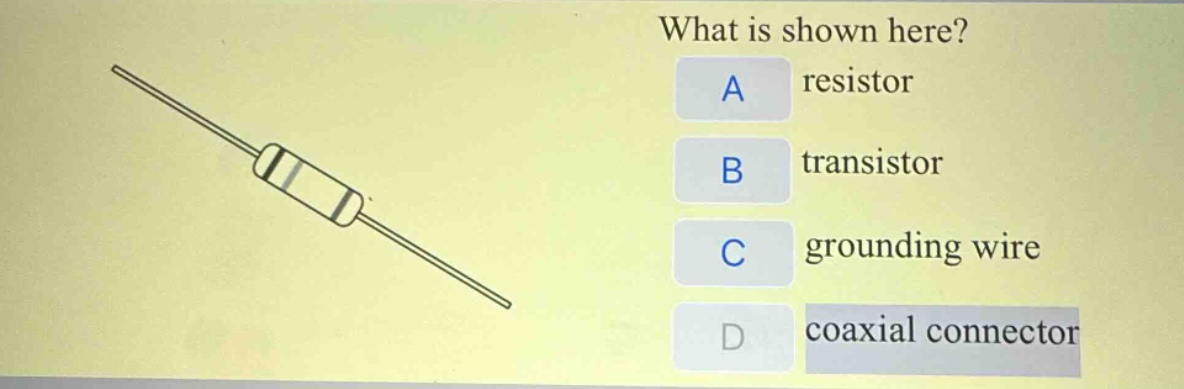 what is shown here? a resistor b transistor c grounding wire d coaxial connector