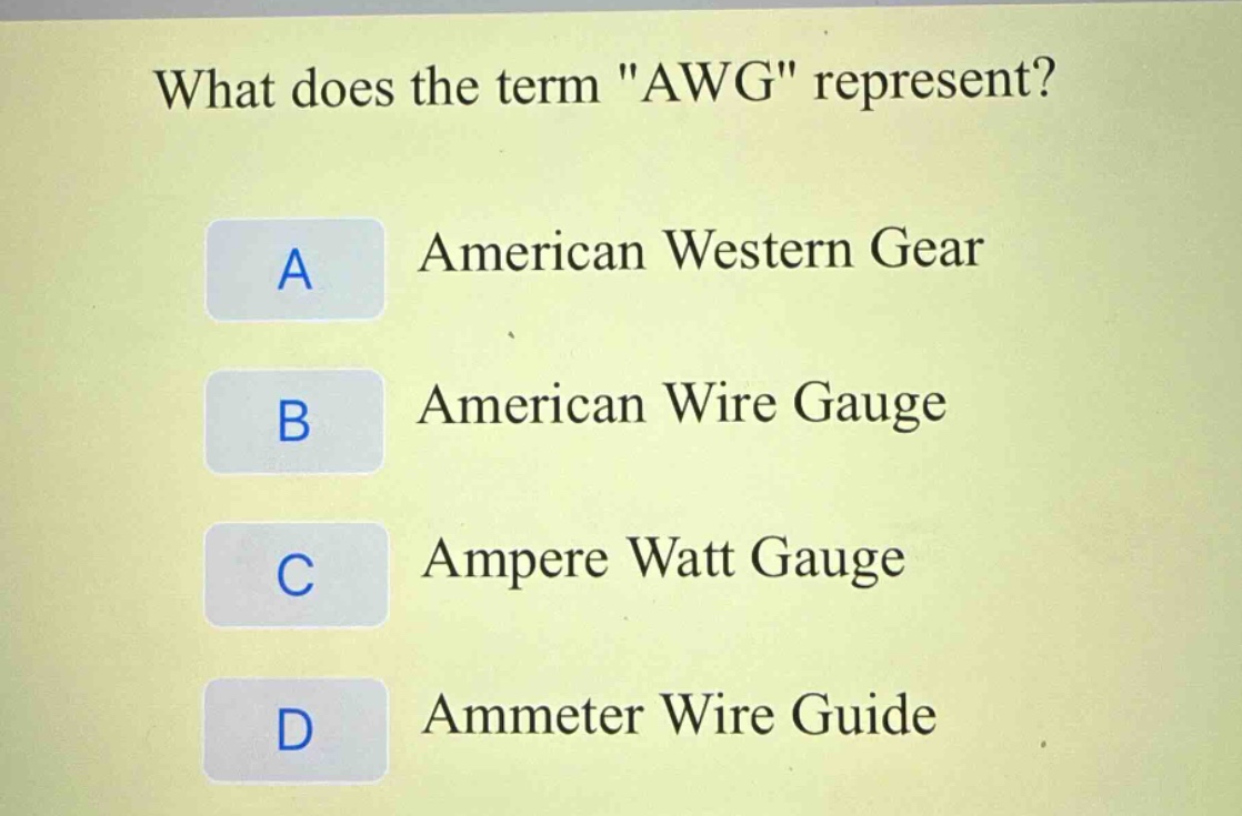 what does the term \awg\ represent?\na american western gear\nb american wire gauge\nc ampere watt gauge\nd ammeter wire guide