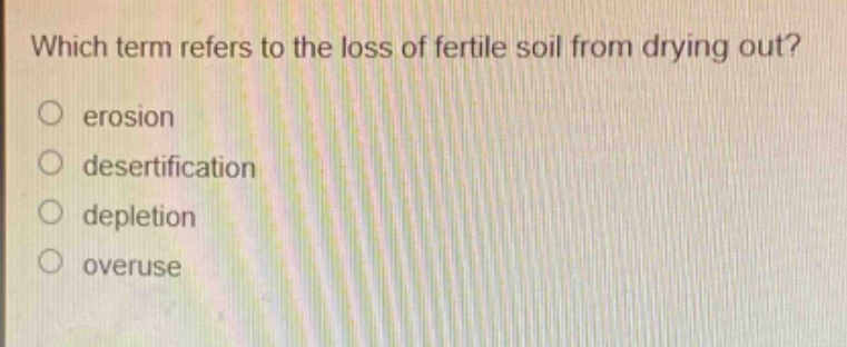 which term refers to the loss of fertile soil from drying out?\no erosion\no desertification\no depletion\no overuse