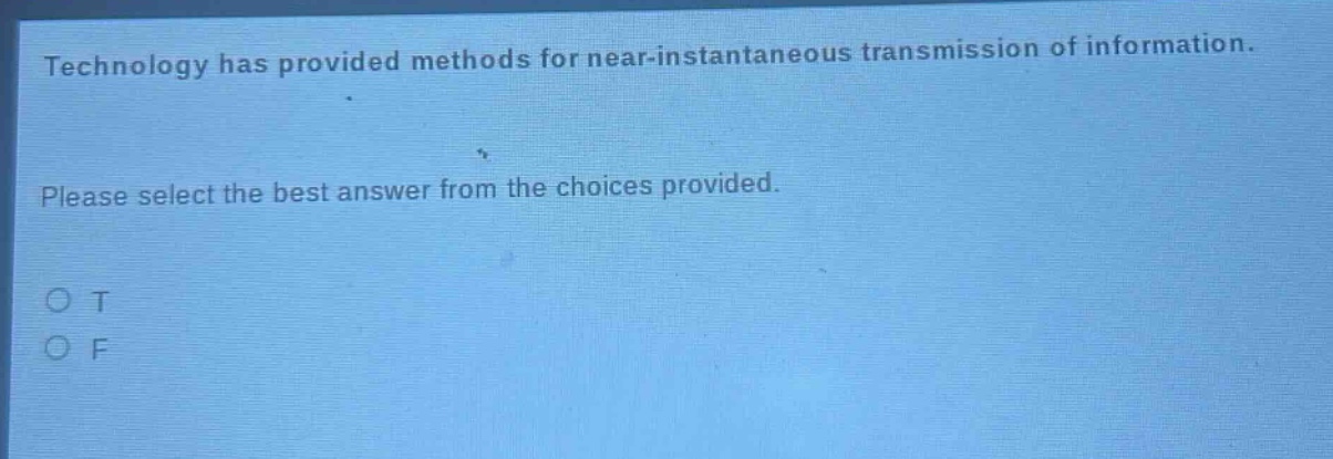 technology has provided methods for near-instantaneous transmission of information. please select the best answer from the choices provided. o t o f