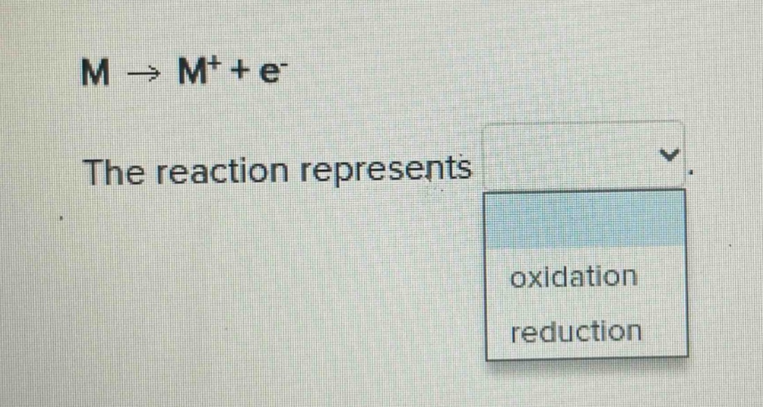 m → m⁺ + e⁻\nthe reaction represents\noxidation\nreduction