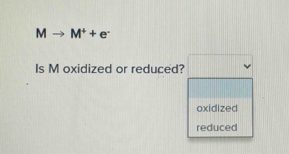 m → m⁺ + e⁻\nis m oxidized or reduced?