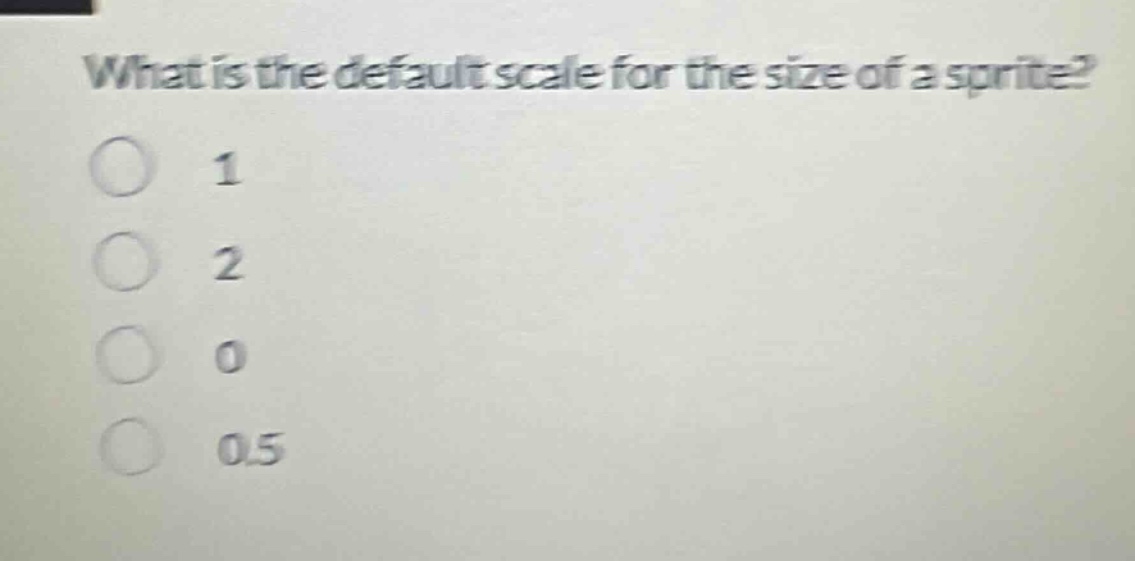 what is the default scale for the size of a sprite?\n1\n2\n0\n0.5