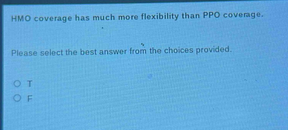 hmo coverage has much more flexibility than ppo coverage. please select the best answer from the choices provided. o t o f