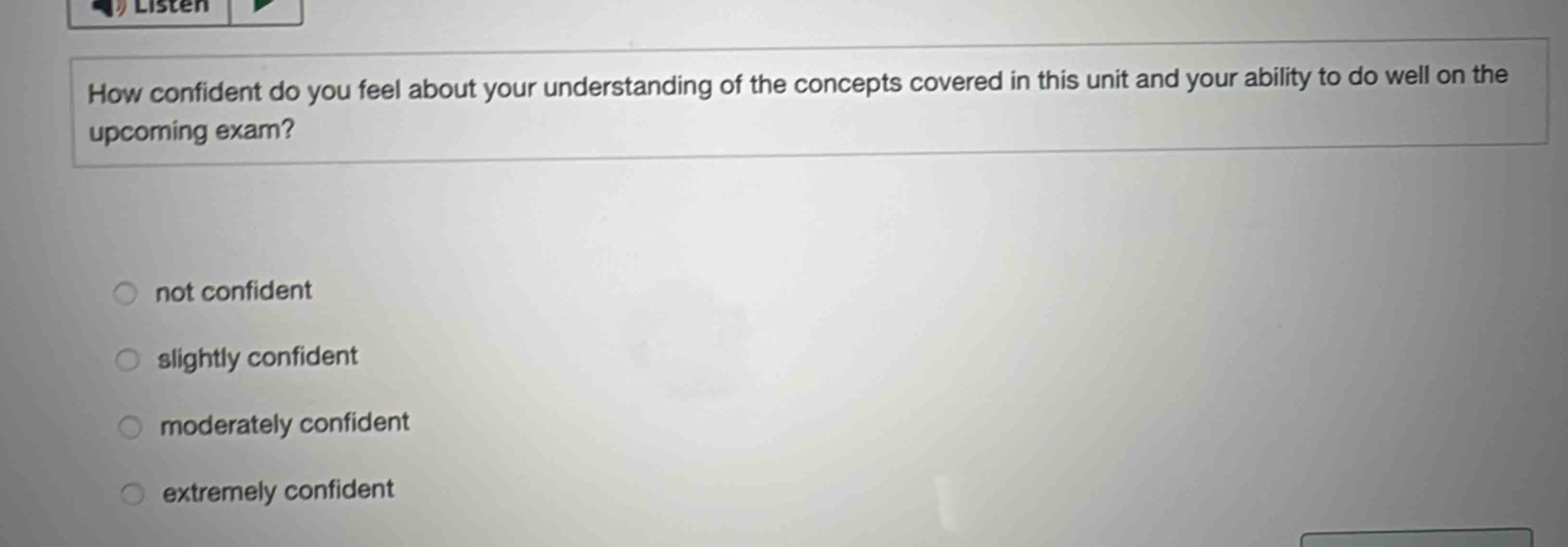 how confident do you feel about your understanding of the concepts covered in this unit and your ability to do well on the upcoming exam?\nnot confident\nslightly confident\nmoderately confident\nextremely confident