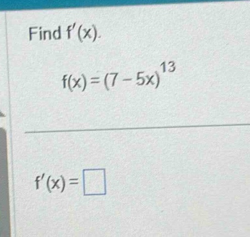 find f(x).\nf(x)=(7 - 5x)^{13}\nf(x)=□