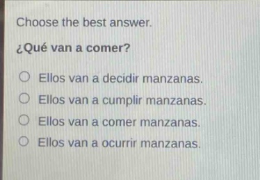 choose the best answer. ¿qué van a comer? ellos van a decidir manzanas. ellos van a cumplir manzanas. ellos van a comer manzanas. ellos van a ocurrir manzanas.