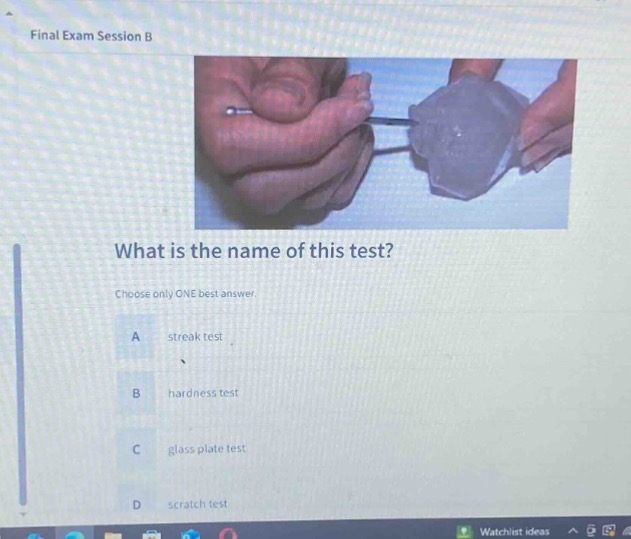 final exam session b\nwhat is the name of this test?\nchoose only one best answer\na streak test\nb hardness test\nc glass plate test\nd scratch test