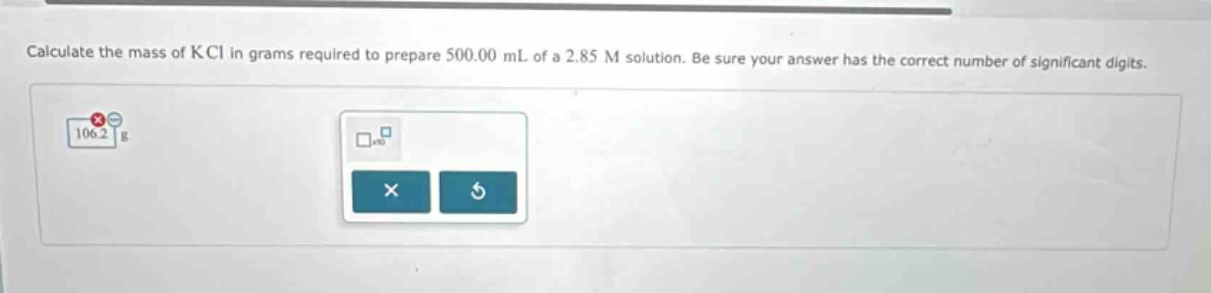 calculate the mass of kcl in grams required to prepare 500.00 ml of a 2.85 m solution. be sure your answer has the correct number of significant digits.