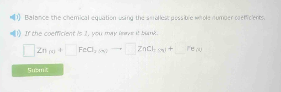 balance the chemical equation using the smallest possible whole - number coefficients. if the coefficient is 1, you may leave it blank. zn (s) + fecl₃ (aq) → zncl₂ (aq) + fe (s)