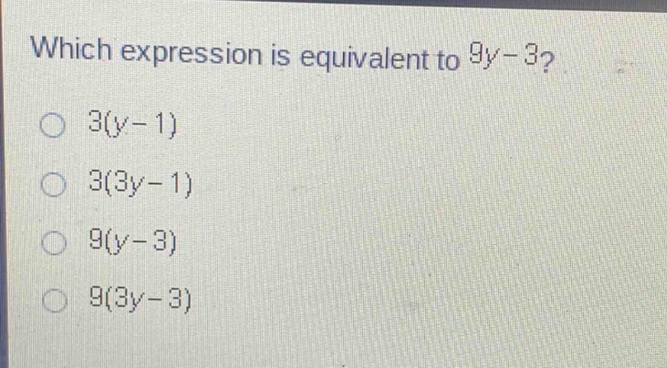 which expression is equivalent to 9y - 3?\n3(y - 1)\n3(3y - 1)\n9(y - 3)\n9(3y - 3)