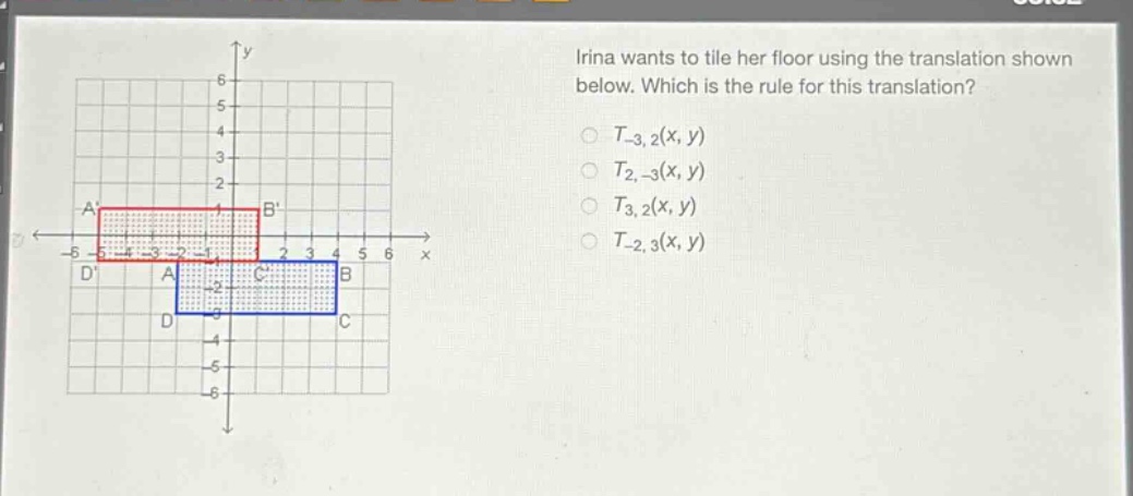 irina wants to tile her floor using the translation shown below. which is the rule for this translation?\n$t_{-3,2}(x,y)$\n$t_{2,-3}(x,y)$\n$t_{3,2}(x,y)$\n$t_{-2,3}(x,y)$
