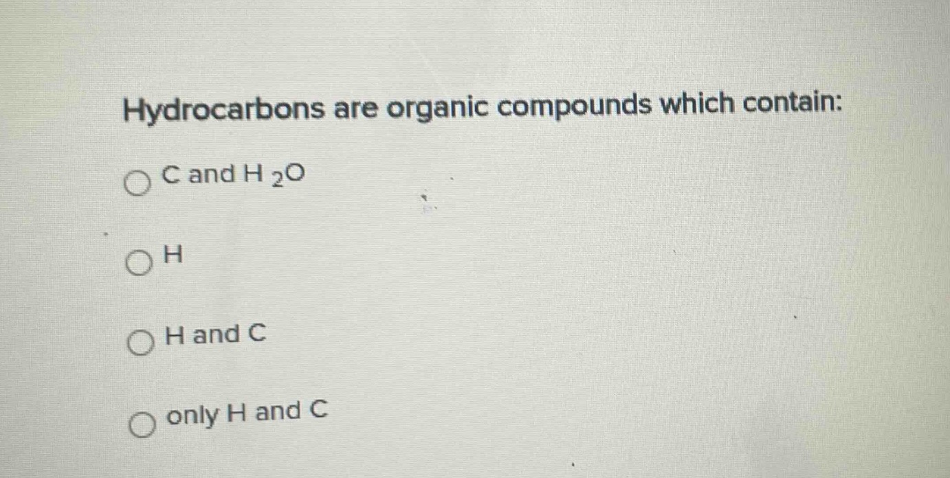 hydrocarbons are organic compounds which contain:\nc and h₂o\nh\nh and c\nonly h and c